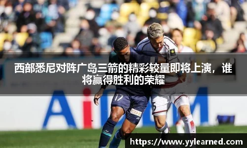 西部悉尼对阵广岛三箭的精彩较量即将上演，谁将赢得胜利的荣耀