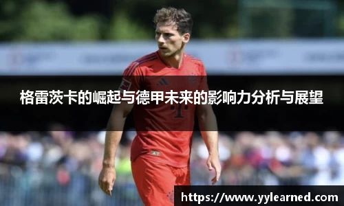 格雷茨卡的崛起与德甲未来的影响力分析与展望