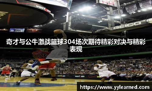 奇才与公牛激战篮球304场次期待精彩对决与精彩表现