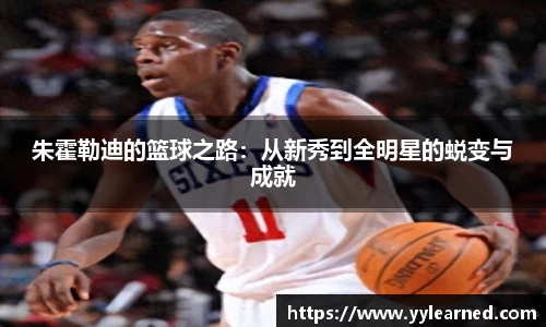 三亿体育朱霍勒迪的篮球之路：从新秀到全明星的蜕变与成就
